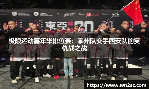 极限运动嘉年华排位赛：泰州队交手西安队的复仇战之战